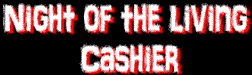 Night of the living cashier